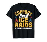 ICE Immigration Support Local Ice Raids In Your Neighborhood T-Shirt