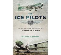 Ice Pilots: Flying with the Mavericks of the Great White North