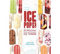 Ice Pops!: 50 Delicious, Fresh and Fabulous Icy Treats