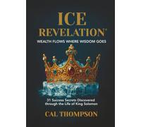 Ice Revelation: Wealth Flows Where Wisdom Goes: 31 Success Secrets Discovered through the Life of King Solomon