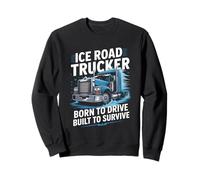 Ice Road Trucker Born To Drive Built To Survive Sweatshirt