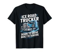 Ice Road Trucker Born to Drive Built to Survive T-Shirt