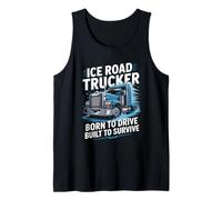 Ice Road Trucker Born to Drive Built to Survive Tank Top