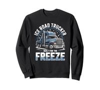 Ice Road Trucker Built For The Freeze Sweatshirt