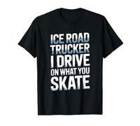 Ice Road Trucker I Drive On What You Skate T-Shirt