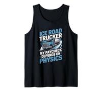 Ice Road Trucker My Paycheck Depends On Physics Frozen Roads Tank Top