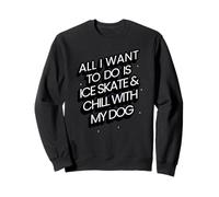 Ice Skating Humor Chill With My Dog Winter Quote Art Sweatshirt