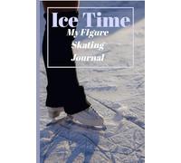 Ice Time: My Figure Skating Journal: A Journey of Grace, Grit, and Glorious Spins