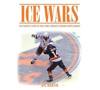 Ice Wars: The Complete Story of New York's Greatest Modern Sports Rivalry