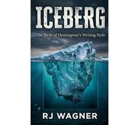 Iceberg: The Birth of Hemingway's Writing Style: 5 (Echoes of the Lost Generation)