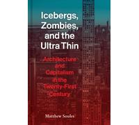 Icebergs, Zombies, and the Ultra-Thin : Architecture and Capitalism in the 21st Century