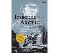 Icebound In The Arctic: The Mystery of Captain Francis Crozier and the Franklin Expedition