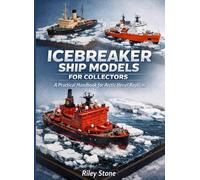 ICEBREAKER SHIP MODELS FOR COLLECTORS: A Practical Handbook for Arctic Vessel Replicas
