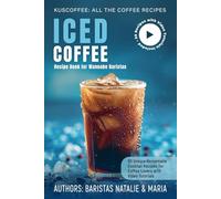 Iced Coffee Recipe Book for Wannabe Baristas: 50 Unique Homemade Сocktails Recipes for Coffee Lovers with Video Tutorials (Kuscoffee: All the Coffee Recipes)