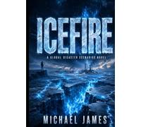 Icefire: A Global Disaster Scenarios Novel