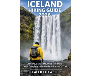 ICELAND 2026 HIKING GUIDE: “Lace Up, Stay Safe, Hike Mindfully - Your Complete 2026 Guide to Iceland’s Trails” (Paths of Wonder: A Journey Across the World’s Most Breathtaking Trails)