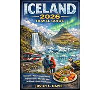 Iceland 2026 Travel Guide Justin L. Davis: Itineraries, Public Transport Mastery, Top Attractions, Affordable Stays, Local Food & Stress-Free Planning