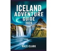 Iceland Adventure Guide 2025: Glaciers, Waterfalls, Volcanoes & Road Trip Itineraries for Outdoor Travelers