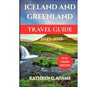 ICELAND AND GREENLAND TRAVEL GUIDE 2025-2026: Explore the Land of Fire and Ice: Breathtaking Adventures, Hidden Gems, and Local Secrets of Iceland and Greenland. (The Ultimate Travel Companion Series)