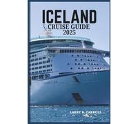 ICELAND CRUISE GUIDE 2025: Discover the Land of Fire and Ice-Unforgettable Itineraries, Hidden Gems, and Natural Wonders