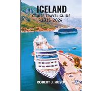 ICELAND CRUISE TRAVEL GUIDE 2025-2026: Sailing Through Reykjavík, Akureyri, Snæfellsnes, Westfjords, Jökulsárlón, Glaciers, Volcanoes, Fjords, and Northern Lights