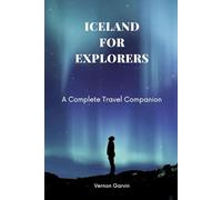 Iceland for Explorers: A Complete Travel Companion