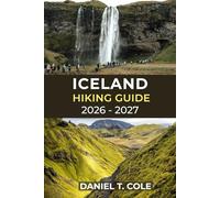 ICELAND HIKING GUIDE 2026 - 2027: A Complete Guide to Volcanoes, Glaciers, Highlands Trails, and Coastal Walks across Iceland (The Ultimate Hiking Destinations Series)