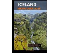 ICELAND HIKING GUIDE 2026: Glaciers, Volcanoes, and Waterfall Trails - Explore the Land of Fire and Ice on Foot: 54 (GOLBAL TRAVEL GUIDE FOR ALL AGES)