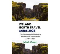 Iceland North Travel Guide 2025: The Complete Guide to the Adventures Beyond the Arctic Circle