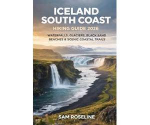 ICELAND SOUTH COAST HIKING GUIDE 2026: WATERFALLS, GLACIERS, BLACK SAND BEACHES & SCENIC COASTAL TRAILS: 49 (SUMMITS & TRAILS: GLOBAL HIKING GUIDES)