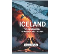 Iceland: The Unexplained, the Absurd, and the True: 1,000 Shocking, Strange, and Surprisingly Real Facts About the World’s Most Unpredictable Island