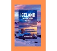 Iceland Travel Guide 2025/2026: Discover Iceland Majestic Landscapes, Unique culture, And Insider Tip's For An Unforgettable Nordic Adventure