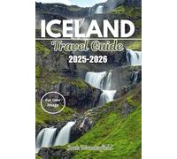 ICELAND TRAVEL GUIDE 2025-2026: Explore Geothermal Wonders, Northern Lights, Hidden Gems, and Authentic Icelandic Culture