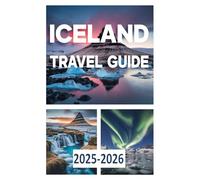 Iceland Travel Guide 2025 2026: Explore Iceland’s Natural Wonders, Northern Lights, Hot Springs & More"Comple Edition • Hidden Gems, Self-Drive Routes, Budget Tips & Must-See Attractions