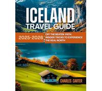Iceland travel guide 2025-2026: Off the Beaten Path: Insider Tricks to Experience the Real North