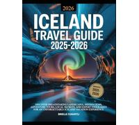 Iceland Travel Guide 2025-2026: The Ultimate Handbook to Explore the Land of Fire and Ice: Discover Breathtaking Landscapes, Hidden Gems, Adventure ... and Unforgettable Iceland Vacation Experience