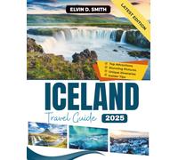 Iceland Travel Guide 2025: Discover Scenic Routes, Highland Adventures, Northern Lights, and Hidden Treasures in the Land of Fire and Ice