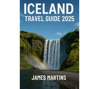 Iceland Travel Guide 2025: Explore Iceland’s Breathtaking Landscapes, Natural Wonders, Cultural Gems, and Insider Tips for a Memorable 2025 Journey (Iceland Travel Guides)