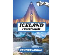 ICELAND TRAVEL GUIDE 2025: Explore Majestic Waterfalls, Fiery Volcanoes, Glacial Wonders, and the Enchanting Northern Lights