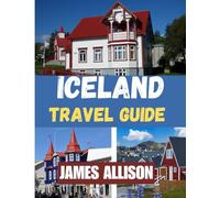 Iceland travel guide 2025: The Ultimate Iceland Travel Companion for 2025 - From Geothermal Wonders to Viking Legends, Your All-in-One Guide to Planning, Exploring, and Experiencing Iceland
