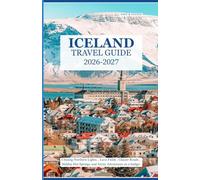 ICELAND TRAVEL GUIDE 2026-2027: Chasing Northern Lights, Lava Fields, Glacier Roads, Hidden Hot Springs, and Arctic Adventures on a Budget and Beyond