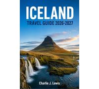 ICELAND TRAVEL GUIDE 2026-2027: Everything You Need to Explore the Ring Road, Blue Lagoon, Black Sand Beaches, and the Land of Fire and Ice
