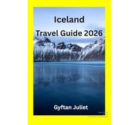 Iceland Travel Guide 2026: Explore Iceland’s Natural Wonders, Must-See Attractions, and Family-Friendly Adventures (The First quarter of the year travel guide)