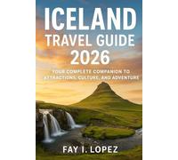 Iceland Travel Guide 2026: Your Complete Companion to Attractions, Culture, and Adventure