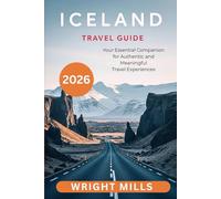 Iceland Travel Guide 2026: Your Essential Companion for Authentic and Meaningful Travel Experiences