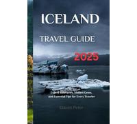 ICELAND TRAVEL GUIDE: Expert Itineraries, Hidden Gems, and Essential Tips for Every Traveler