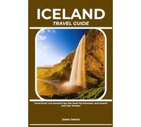 ICELAND TRAVEL GUIDE: Travel Smart with Essential Tips, Epic Road Trip Itineraries, and Iceland’s Must-See Wonders