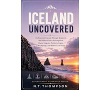 ICELAND UNCOVERED: An Essential Journey Through Reykjavik, the Golden Circle, the Ring Road, Glacier Lagoons, Northern Lights, Hot Springs, and Hidden Local Gems