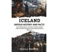ICELAND UNTOLD HISTORY AND FACTS: From Viking Explorers to Modern Wonders, Legends, Folklore, Political Struggles, and Remarkable Northern Discoveries