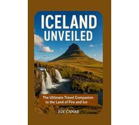 ICELAND UNVEILED: The Ultimate Travel Companion to the Land of Fire and Ice